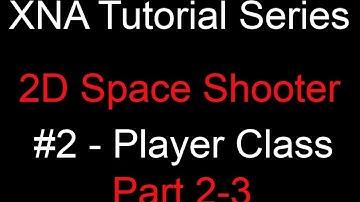 Programming a 2D Space Shooter Tutorial #2 - XNA - Player Class 2-3