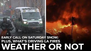 Early call on Saturday snow; whats driving LA fires; click-bait storm forecasts