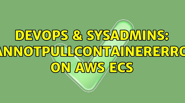DevOps & SysAdmins: CannotPullContainerError on AWS ECS (2 Solutions!!)