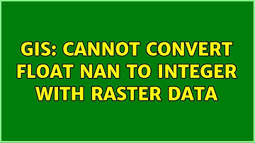 GIS: Cannot convert float Nan to integer with raster data (2 Solutions!!)