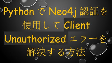 PythonでNeo4j認証を使用してClient Unauthorizedエラーを解決する方法