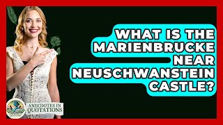 What Is The Marienbrucke Near Neuschwanstein Castle? - Anecdotes in Quotation
