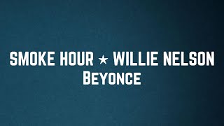 Beyoncé, Willie Nelson - SMOKE HOUR ★ WILLIE NELSON Lyrics