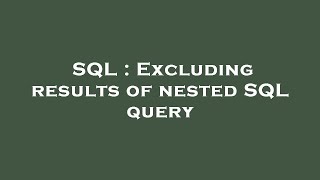 SQL : Excluding results of nested SQL query