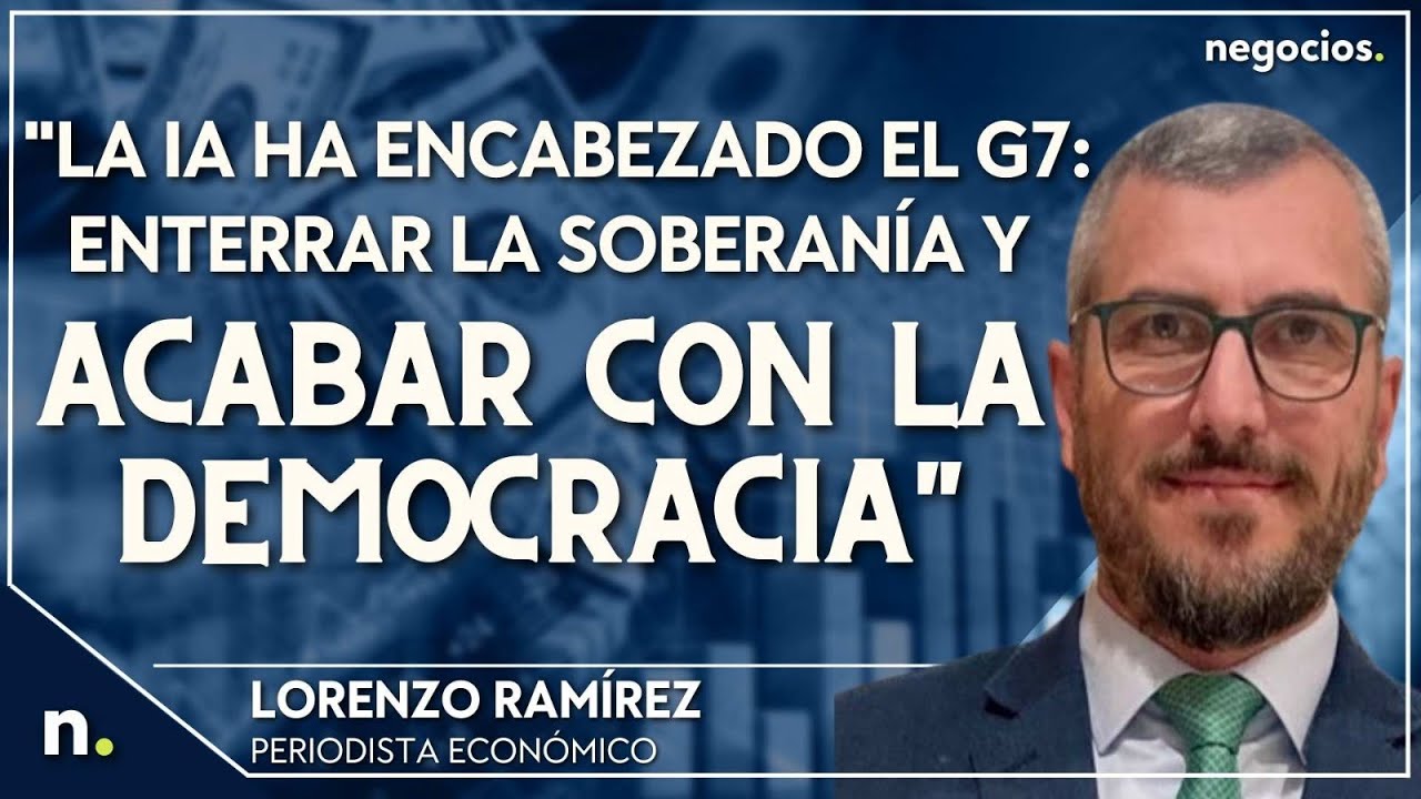 "La IA ha encabezado el G7: enterrar la soberanía y acabar con la democracia". Lorenzo Ramírez