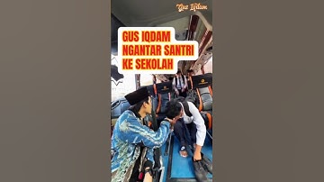 GUS IQDAM NGANTAR SANTRI SEKOLAH