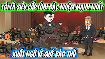 Tôi Là Siêu Cấp Lính Đặc Nhiệm Mạnh Nhất Xuất Ngũ Về Quê Báo Thù | HH VietSub