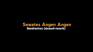 SEWATES ANGEN ANGEN - (Sewu pangapurane aku kanggo awakmu) - Bandrastres - (slowed reverb)