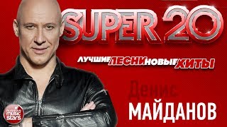 Денис МАЙДАНОВ ✬ ЛУЧШИЕ ПЕСНИ ✬ ДУШЕВНЫЕ ХИТЫХИТЫ ✬ SUPER 20 ✬