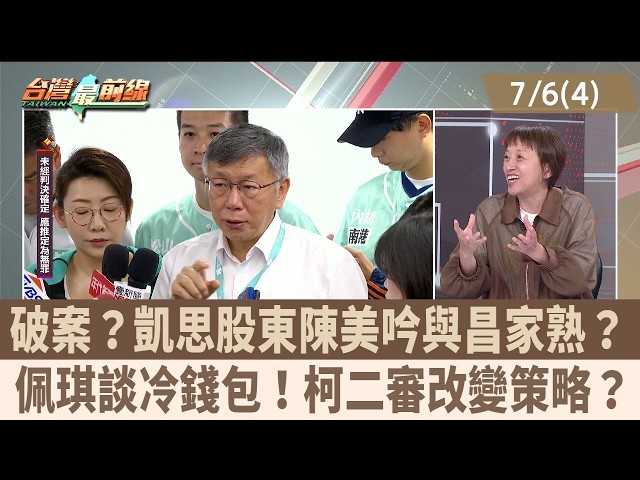 破案？凱思股東陳美吟與昌家熟？ 佩琪談冷錢包！柯二審改變策略？【台灣最前線 重點摘要】2026.07.06(4)