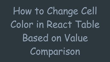 How to Change Cell Color in React Table Based on Value Comparison