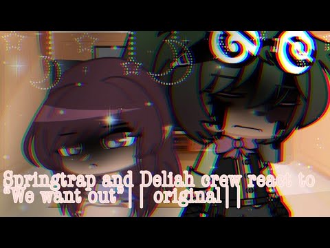 Springtrap and Deliah crew react to  “We want out”| original|(look at desc)