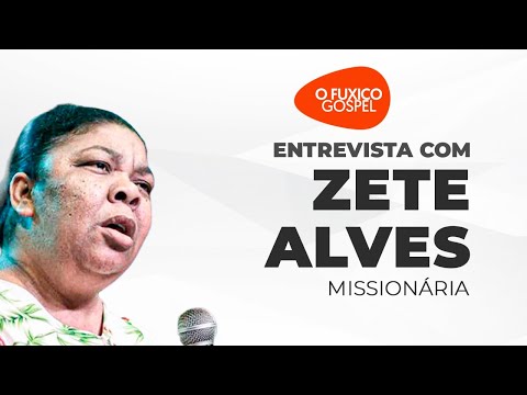 ENTREVISTA COM A MISSIONÁRIA ZETE ALVES - O FUXICO GOSPEL