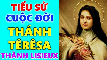 Tiểu Sử Cuộc Đời Thánh Têrêsa Thành Lisieux | Tiến Sĩ Hội Thánh Bông Hoa Nhỏ Của Chúa Giêsu