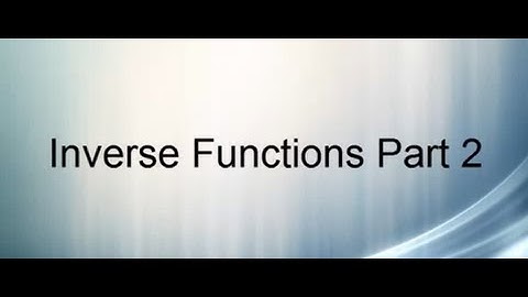 Inverse Functions Part 2