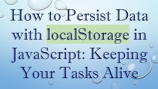 How to Persist Data with localStorage in JavaScript: Keeping Your Tasks Alive