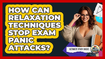 How Can Relaxation Techniques Stop Exam Panic Attacks? - Ultimate Study Hacks