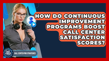 How Do Continuous Improvement Programs Boost Call Center Satisfaction Scores?