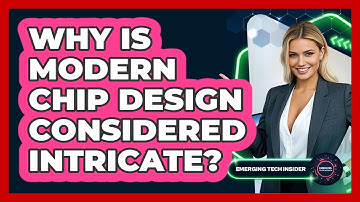 Why Is Modern Chip Design Considered Intricate? - Emerging Tech Insider
