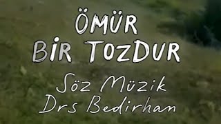 Ömür Bir Tozdur Söz Müzik Dursun Bedirhan....