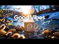 Good Vibes Only 🌞 Positive &amp; Chill Playlist for Perfect Spring Day | Chillmomusic