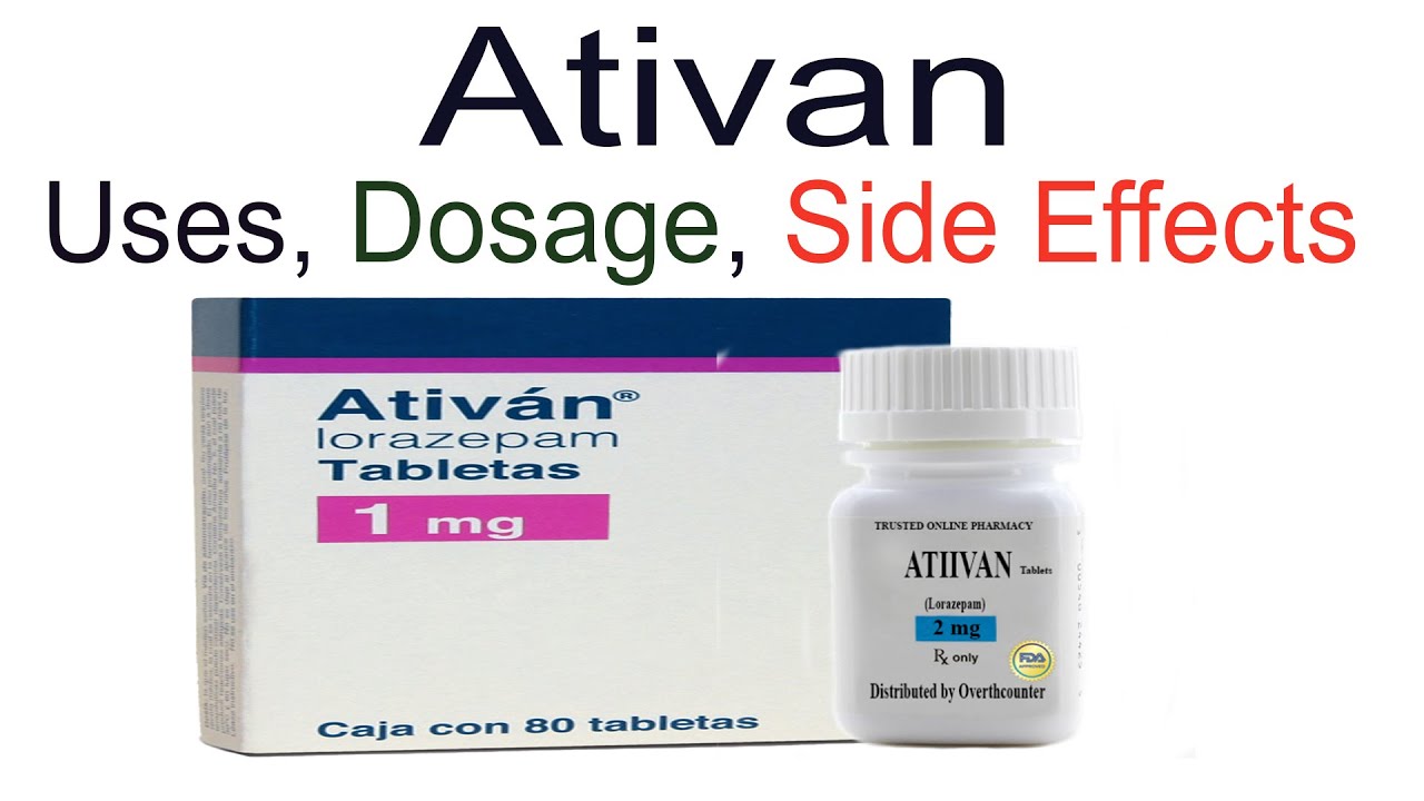 Ativan Lorazepam Uses, Ativan Dosage and Side Effects.