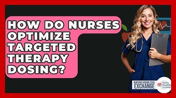 How Do Nurses Optimize Targeted Therapy Dosing? - Nursing Knowledge Exchange