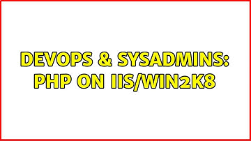DevOps & SysAdmins: PHP on IIS/Win2k8 (2 Solutions!!)