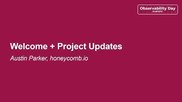Welcome + Project Updates - Austin Parker, honeycomb.io