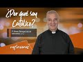 ¿Por qué soy Católico? - Padre Ángel Espinosa de los Monteros