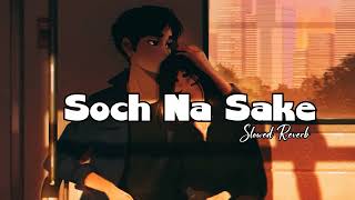 Soch Na Sake (Slowed Reverb) Arijit Singh  || Lofi Song
