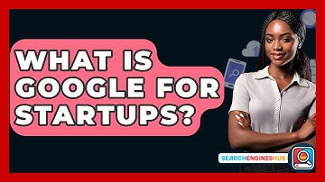 What Is Google For Startups? - SearchEnginesHub.com