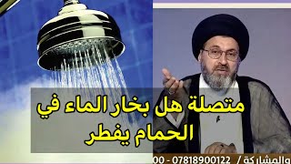 متصلة هل بخار الماء في الحمام يفطر الصائم / سماحة السيد رشيد الحسيني