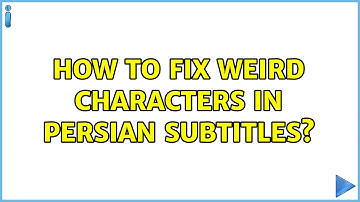 How to fix weird characters in Persian subtitles?