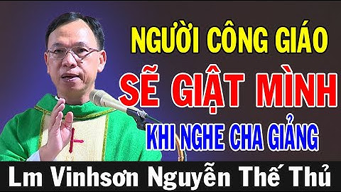 NGƯỜI CÔNG GIÁO SẼ GIẬT MÌNH KHI NGHE CHA GIẢNG | Bài Giảng Ý Nghĩa Của Lm VinhSơn Nguyễn Thế Thủ
