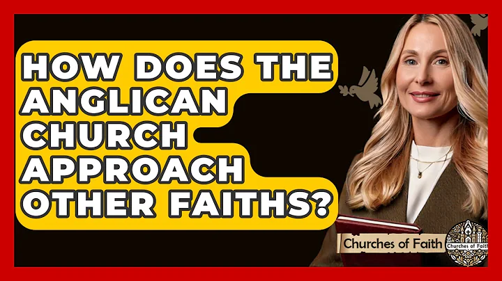 How Does The Anglican Church Approach Other Faiths? - Churches Of Faith