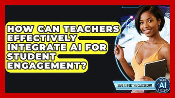 How Can Teachers Effectively Integrate AI For Student Engagement? - Safe AI for The Classroom