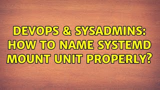 DevOps & SysAdmins: How to name systemd mount unit properly? (2 Solutions!!)