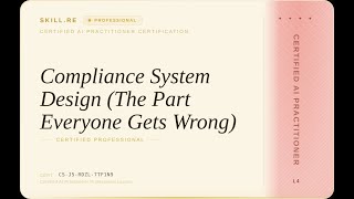 Details Certified AI Practitioner: Compliance System Design (The Part Everyone Gets Wrong) Update