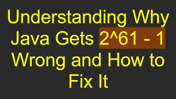 Understanding Why Java Gets 2^61 - 1 Wrong and How to Fix It