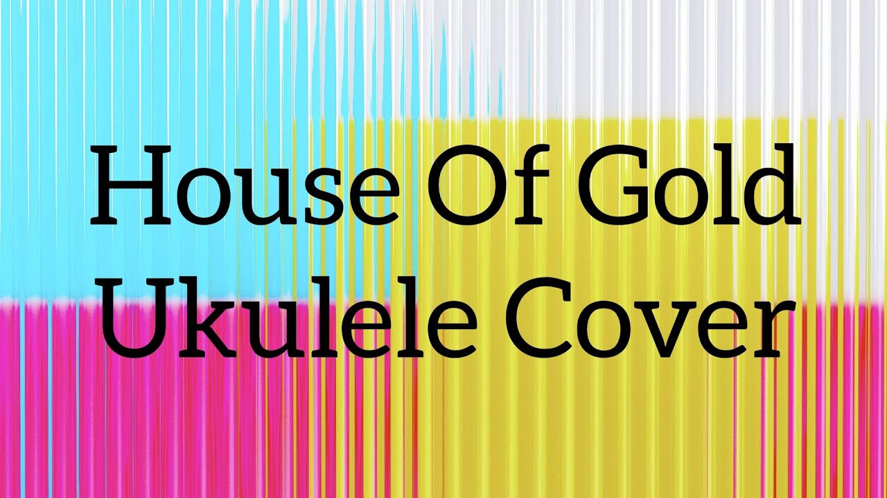 House Of Gold Ukulele Cover YouTube