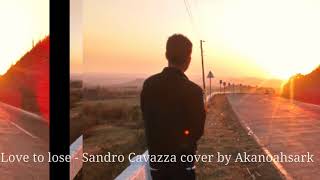 Love to Lose - Sandro Cavazza cover by Akanoahsark