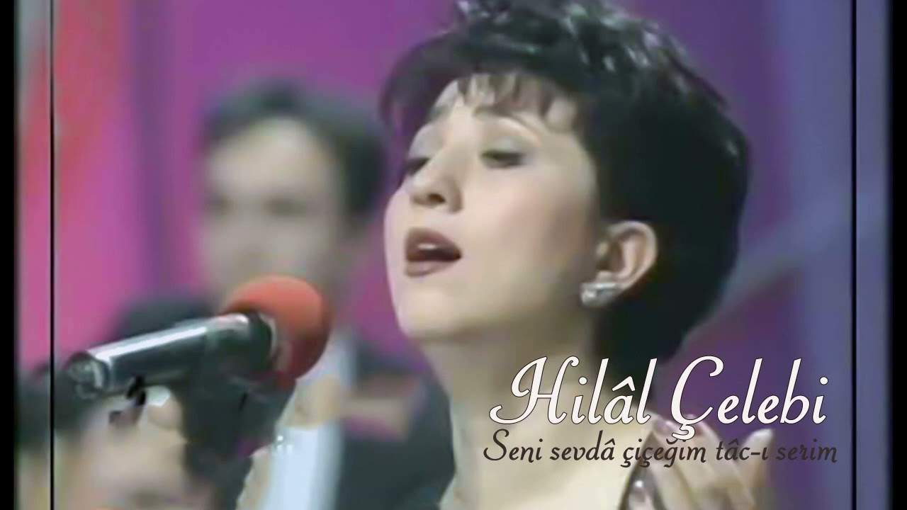 Hilâl Çelebi ~ Seni sevdâ çiçeğim tâc-ı serim
