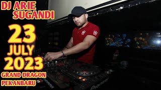 DJ ARIE SUGANDI 23 JULY 2023 GRAND DRAGON PEKANBARU (VIIP NISABULLE)