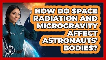 How Do Space Radiation And Microgravity Affect Astronauts
