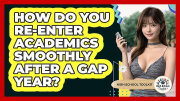 How Do You Re-enter Academics Smoothly After A Gap Year? - High School Toolkit