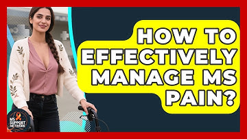 How To Effectively Manage MS Pain? - MS Support Network