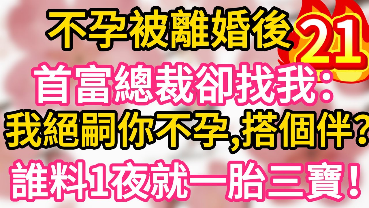 【21】不孕被離婚後，首富總裁卻找我：我絕嗣你不孕，搭個伴？誰料一夜我就懷上三胞胎！一胎三寶！#為人處世 #生活經驗 #情感故事