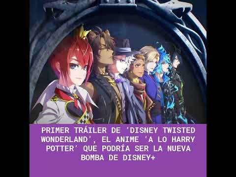 Primer tráiler de ‘Disney Twisted Wonderland’, el anime ‘a lo Harry Potter’ que podría ser la nue...