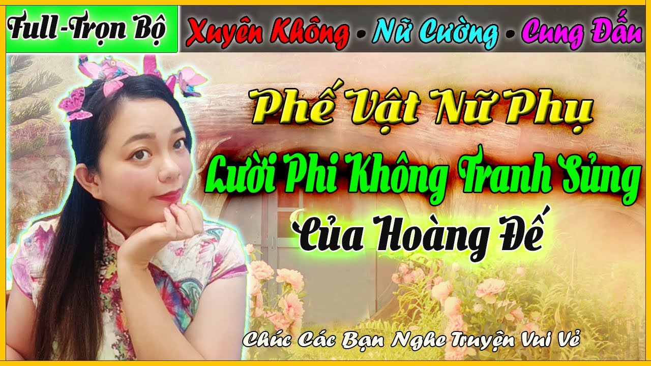 [Full - Trọn Bộ] Truyện Xuyên Không,Nữ Cường-  PHẾ VẬT NỮ PHỤ LƯỜI PHI KHÔNG TRANH SỦNG CỦA HOÀNG ĐẾ